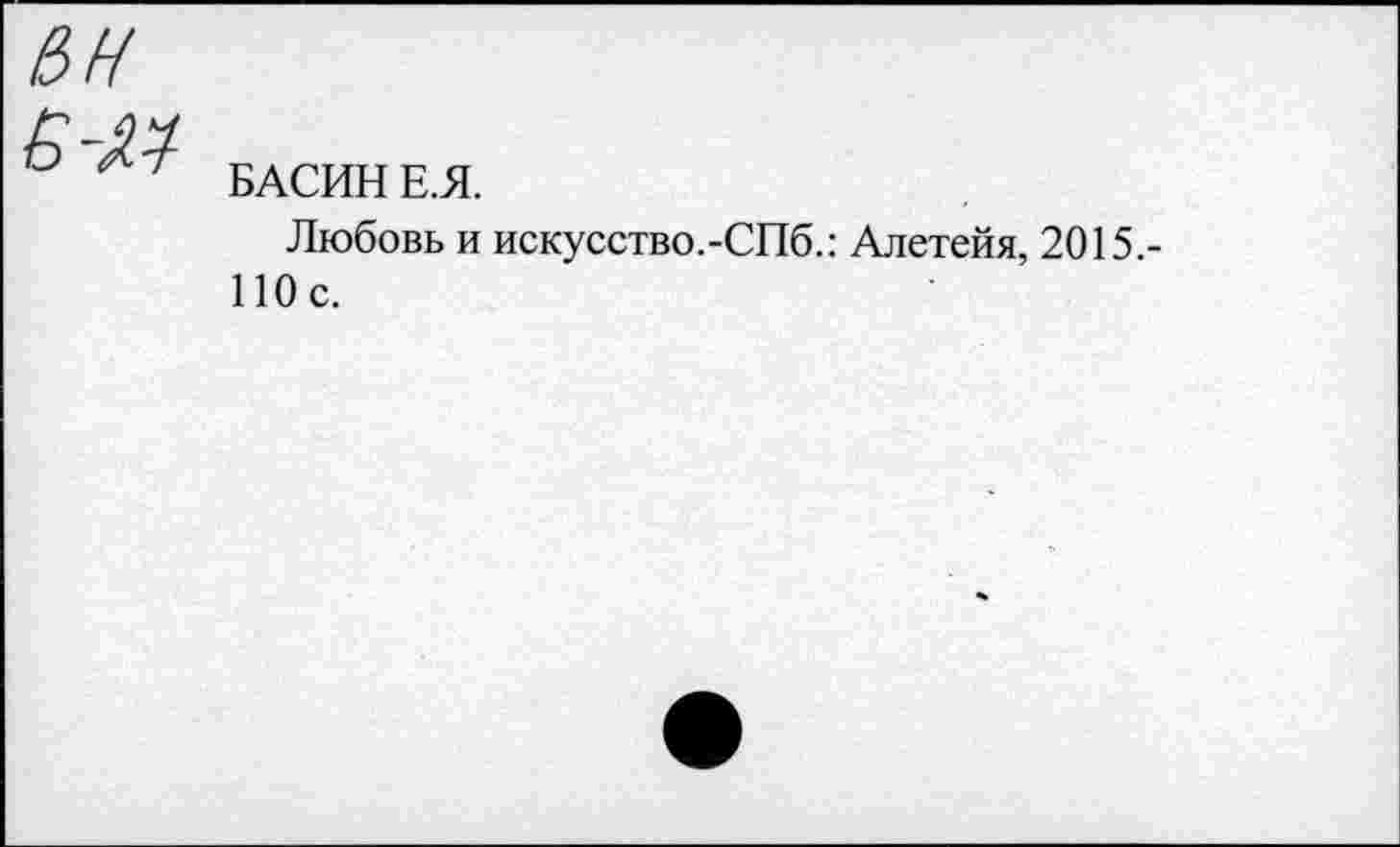 ﻿БАСИН Е.Я.
Любовь и искусство.-СПб.: Алетейя, 2015.-110с.